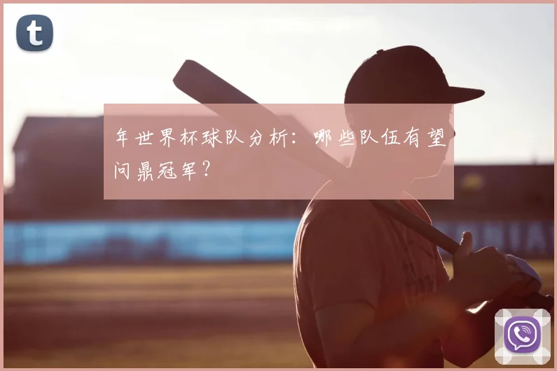 年世界杯球队分析：哪些队伍有望问鼎冠军？