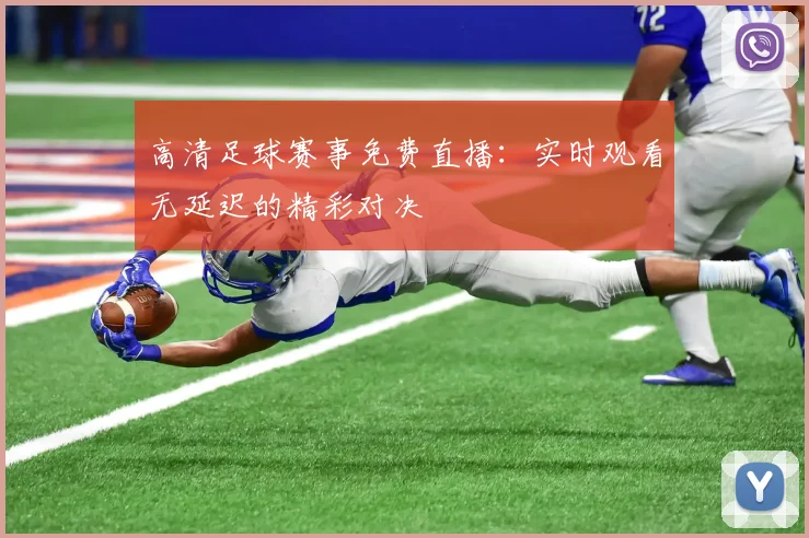 高清足球赛事免费直播：实时观看无延迟的精彩对决
